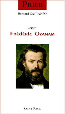 Bernard Cattanéo Prier Avec Frédéric Ozanam (Prier Avec Poc)