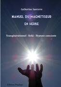 Catherine Santerre Manuel Du Magnétiseur En Herbe: Transgénérationnel - Reiki - Hypnose Consciente