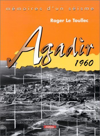 Roger Le Toullec Mémoires D'Un Séisme : Agadir 1960