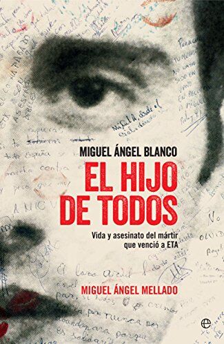 Mellado Fernández, Miguel Ángel El Hijo De Todos : Miguel Ángel Blanco : Vida Y Asesinato Del Mártir Que Venció A Eta (Actualidad)