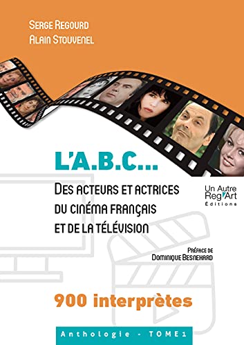 Regourd (Serge) Abc Des Acteurs Et Actrices Du Cinema Francais Et De La Television: 900 Interprètes Tome 1
