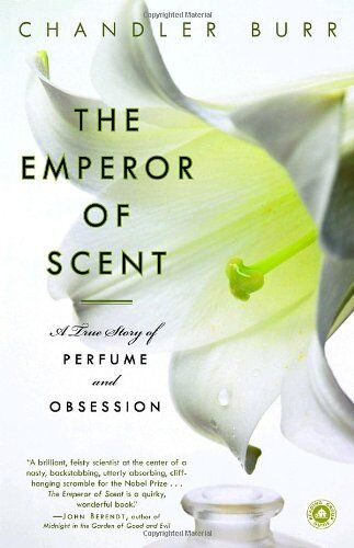 Chandler Burr The Emperor Of Scent: A True Story Of Perfume And Obsession