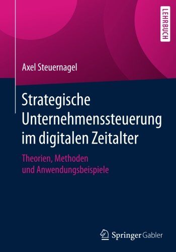 Axel Steuernagel Strategische Unternehmenssteuerung Im Digitalen Zeitalter: Theorien, Methoden Und Anwendungsbeispiele