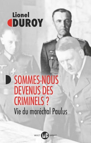 Lionel Duroy Sommes-Nous Devenus Des Criminels ?: Vie Du Maréchal Paulus