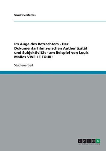 Sandrine Mattes Im Auge Des Betrachters - Der Dokumentarfilm Zwischen Authentizität Und Subjektivität - Am Beispiel Von Louis Malles Vive Le Tour!