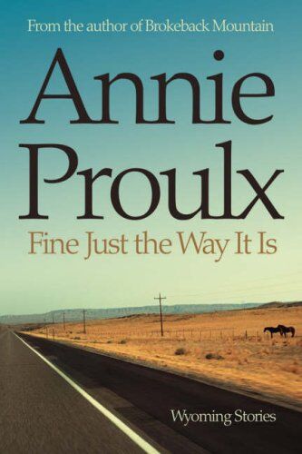 Annie Proulx Fine Just The Way It Is: Wyoming Stories (Wyoming Stories 3)