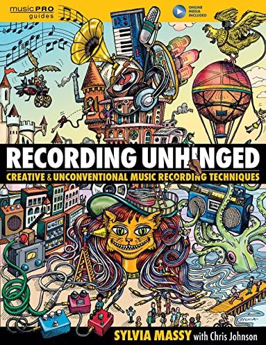 Sylvia Massy Recording Unhinged: Creative And Unconventional Music Recording Techniques (Music Pro Guides)