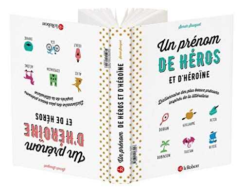 Un Prénom De Héros Ou D'Héroïne : Dictionnaire Des Plus Beaux Prénoms Inspirés De La Littérature