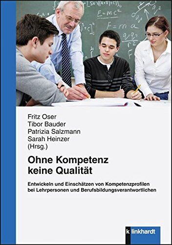 Fritz Oser Ohne Kompetenz Keine Qualität. Entwickeln Und Einschätzen Von Kompetenzprofilen Bei Lehrpersonen Und Berufsbildungsverantwortlichen