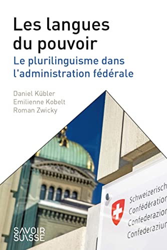 Daniel Kübler Les Langues Du Pouvoir: Le Plurilinguisme Dans L'Administration Fédérale