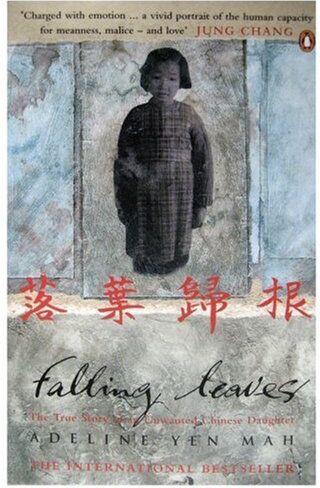 Adeline Yen Mah Falling Leaves Return To Their Roots: The True Story Of An Unwanted Chinese Daughter