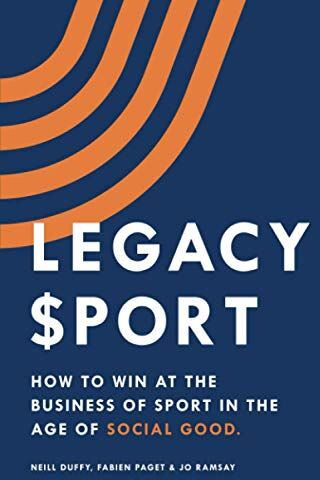 Neill Duffy Legacy Sport: How To Win At The Business Of Sport In The Age Of Social Good