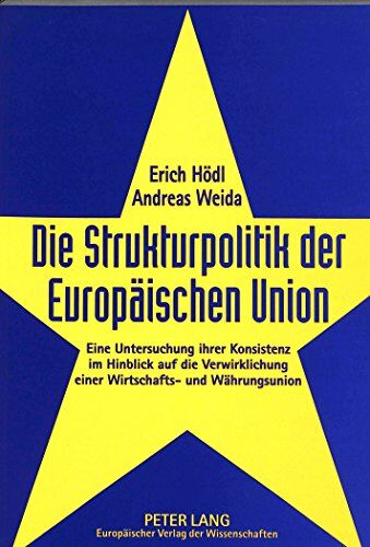 Erich Hödl Die Strukturpolitik Der Europäischen Union: Eine Untersuchung Ihrer Konsistenz Im Hinblick Auf Die Verwirklichung Einer Wirtschafts- Und Währungsunion