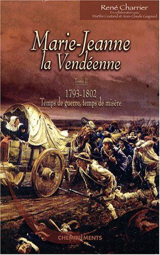 René CHARRIER Marie-Jeanne La Vendéenne, Tome 2 : 1793-1802, Temps De Guerre, Temps De Misères