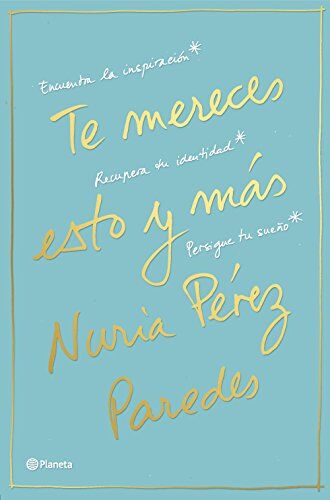 Nuria Pérez Paredes Te Mereces Esto Y Más : Encuentra La Inspiración, Recupera Tu Identidad, Persigue Tu Sueño (Prácticos)