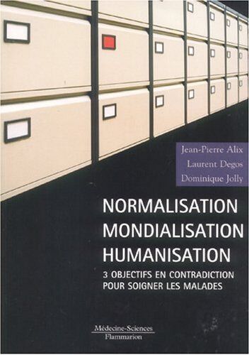 Jean-Pierre Alix Normalisation, Mondialisation, Humanisation - Trois Objectifs En Contradiction Pour Soigner Les Malades