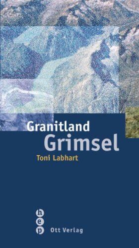 Toni Labhart Granitland Grimsel: Die Entstehung Der Alpen In Der Erdgeschichte