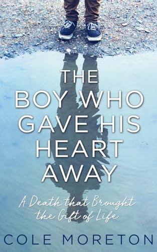 Cole Moreton The Boy Who Gave His Heart Away: The True Story Of A Death That Brought Life