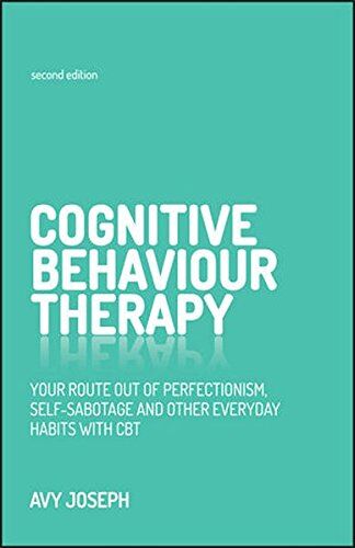 Avy Joseph Cognitive Behaviour Therapy: Your Route Out Of Perfectionism, Self-Sabotage And Other Everyday Habits With Cbt