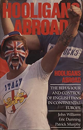 John Williams Hooligans Abroad: Behaviour And Control Of English Fans At Continental Football Matches