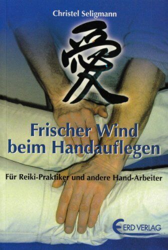 Christel Seligmann Frischer Wind Beim Handauflegen: Für Reiki-Praktiker Und Andere Hand-Arbeiter