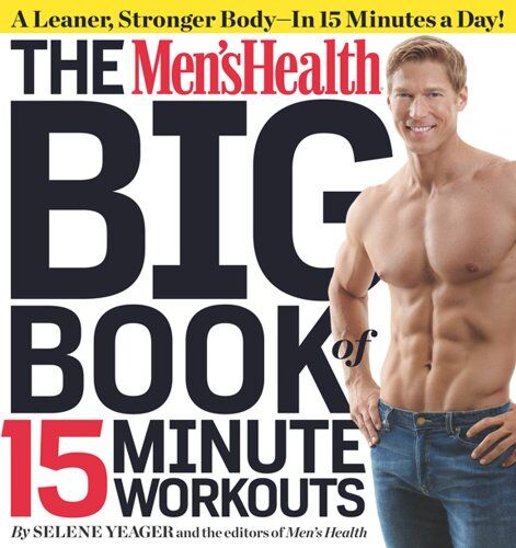 Selene Yeager The Men'S Health Big Book Of 15-Minute Workouts: A Leaner, Stronger Body--In 15 Minutes A Day!