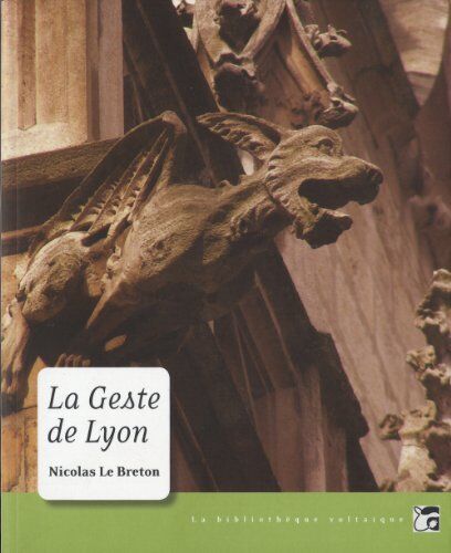 Nicolas Le Breton La Geste De Lyon : Le Maître Des Gargouilles ; Le Seigneur Des Corbeaux ; Le Prince Des Ours, Avec Un Chapitre Inédit Et Quelques Annexes