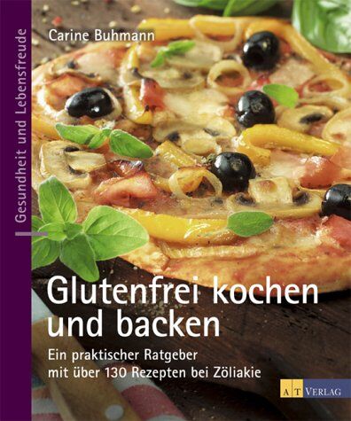 Carine Buhmann Glutenfrei Kochen Und Backen: Ein Praktischer Ratgeber Mit Über 130 Rezepten Bei Zöliakie