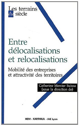 Catherine Mercier-Suissa Entre Délocalisations Et Relocalisations. Mobilité Des Entreprises Et Attractivité Des Territoires