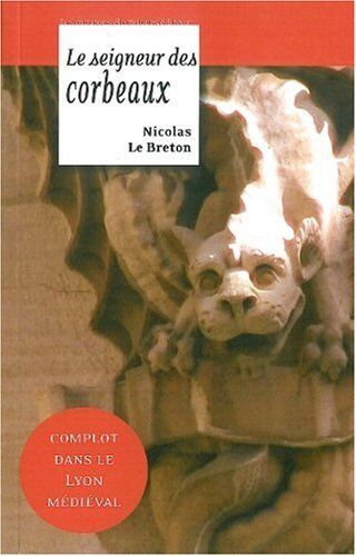 Nicolas Le Breton La Geste De Lyon, Tome 2 : Le Seigneur Des Corbeaux