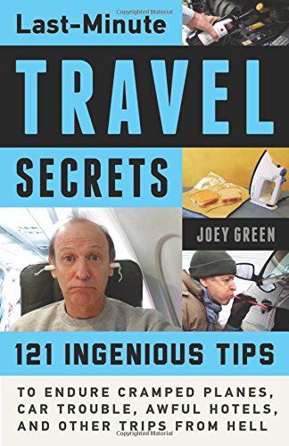 Joey Green Last-Minute Travel Secrets: 121 Ingenious Tips To Endure Cramped Planes, Car Trouble, Awful Hotels, And Other Trips From Hell