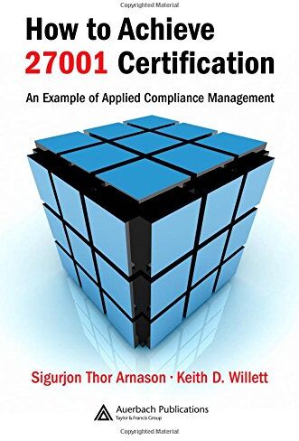 Arnason, Sigurjon Thor How To Achieve 27001 Certification: An Example Of Applied Compliance Management