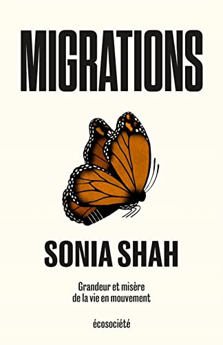 Sonia Shah Migrations - Grandeur Et Misère De La Vie En Mouvement