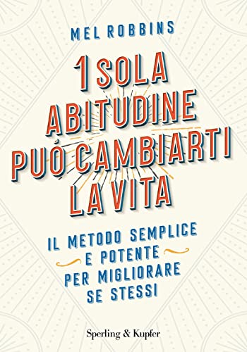 Mel Robbins 1 Sola Abitudine Pu Cambiarti La Vita. Il Metodo Semplice E Potente Per Migliorare Se Stessi