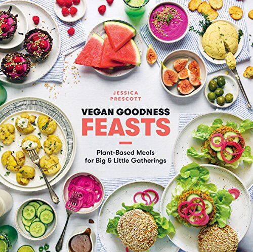 Jessica Prescott Vegan Goodness: Feasts: Plant-Based Meals For Big And Little Gatherings