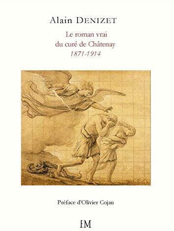 Alain Denizet Le Roman Vrai Du Curé De Châtenay: 1871-1914