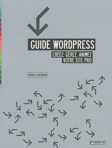 Patrick Lenormand Guide Wordpress : Créez, Gérez, Animez Votre Site Pro.