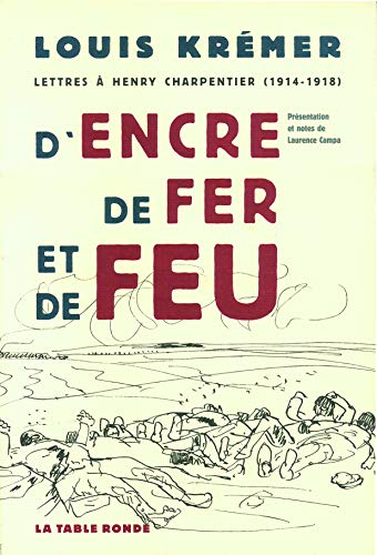 Louis Krémer D'Encre, De Fer Et De Feu: Lettres À Henry Charpentier (1914-1918)