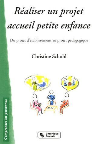 Christine Schuhl Réaliser Un Projet Accueil Petite Enfance : Du Projet D'Établissement Au Projet Pédagogique