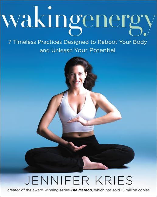 Jennifer Kries Waking Energy: 7 Timeless Practices Designed To Reboot Your Body And Unleash Your Potential