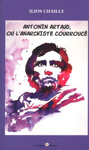 Ilios Chailly Antonin Artaud, Ou L'Anarchiste Courrouce