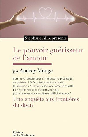 Audrey Mouge Le Pouvoir Guérisseur De L'Amour : Une Enquête Aux Frontières Du Divin