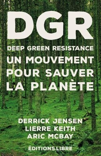 Derrick Jensen Deep Green Resistance : Un Mouvement Pour Sauver La Planète