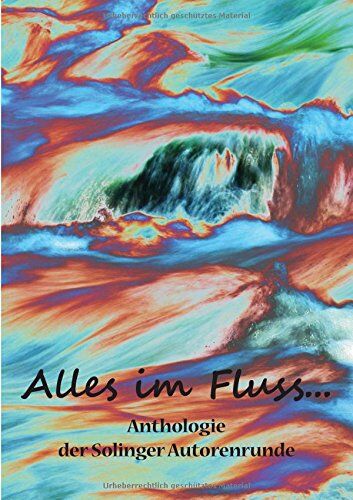 Butterfield, Karla J. Alles Im Fluss ...: Anthologie Der Solinger Autorenrunde