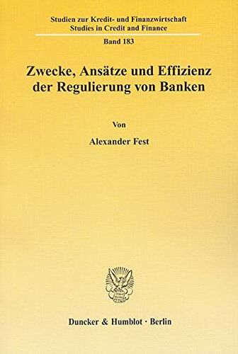 Alexander Fest Zwecke, Ansätze Und Effizienz Der Regulierung Von Banken. (Studien Zur Kredit- Und Finanzwirtschaft / Studies In Credit And Finance)