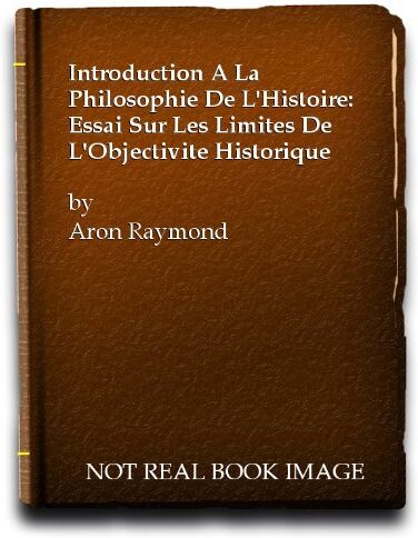 Raymond Aron Introduction A La Philosophie De L'Histoire: Essai Sur Les Limites De L'Objectivite Historique (Tel)