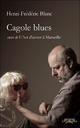 Henri-Frédéric Blanc Cagole Blues, Suivi De L'Art D'Aimer À Marseille