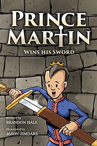 Brandon Hale Prince Martin Wins His Sword: A Classic Tale About A Boy Who Discovers The True Meaning Of Courage, Grit, And Friendship (Full Color Art Edition) (The ... Virtue - And Turn Boys Into Readers, Band 1)