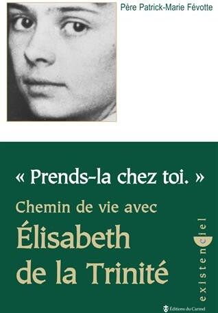 Patrick-Marie Févotte Prends-La Chez Toi. Chemin De Vie Avec Elisabeth De La Trinité