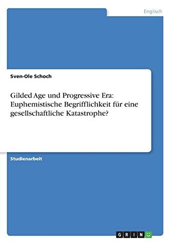 Sven-Ole Schoch Gilded Age Und Progressive Era: Euphemistische Begrifflichkeit Für Eine Gesellschaftliche Katastrophe?
